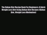 Read The Dukan Diet Recipe Book For Beginners: A Quick Weight Loss Diet Using Dukan Diet Recipes