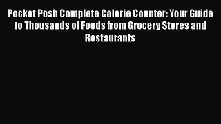 Read Pocket Posh Complete Calorie Counter: Your Guide to Thousands of Foods from Grocery Stores
