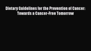 Read Dietary Guidelines for the Prevention of Cancer: Towards a Cancer-Free Tomorrow Ebook
