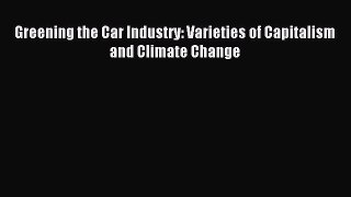 Read Greening the Car Industry: Varieties of Capitalism and Climate Change Ebook Free