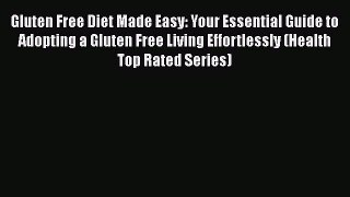 Read Gluten Free Diet Made Easy: Your Essential Guide to Adopting a Gluten Free Living Effortlessly