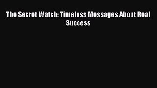 Read The Secret Watch: Timeless Messages About Real Success PDF Free