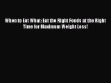 Download When to Eat What: Eat the Right Foods at the Right Time for Maximum Weight Loss! PDF