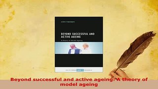 Read  Beyond successful and active ageing A theory of model ageing Ebook Free