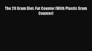 Read The 20 Gram Diet: Fat Counter [With Plastic Gram Counter] Ebook Free