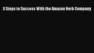 Read 3 Steps to Success With the Amazon Herb Company Ebook Free
