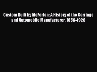 Read Custom Built by McFarlan: A History of the Carriage and Automobile Manufacturer 1856-1928
