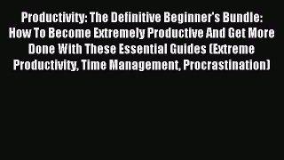 Read Productivity: The Definitive Beginner's Bundle:  How To Become Extremely Productive And
