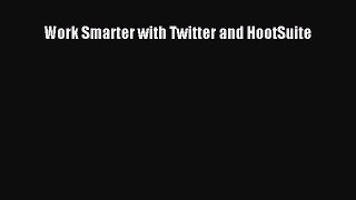 Read Work Smarter with Twitter and HootSuite Ebook Free