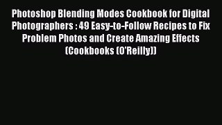 Read Photoshop Blending Modes Cookbook for Digital Photographers : 49 Easy-to-Follow Recipes