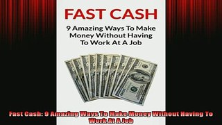 READ book  Fast Cash 9 Amazing Ways To Make Money Without Having To Work At A Job Full Free