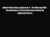 Read Adobe Photoshop Lightroom 4 - The Missing FAQ - Real Answers to Real Questions Asked by