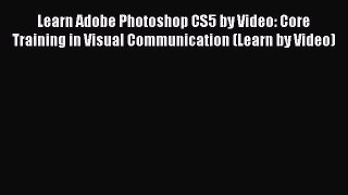 Read Learn Adobe Photoshop CS5 by Video: Core Training in Visual Communication (Learn by Video)