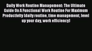 Read Daily Work Routine Management: The Ultimate Guide On A Functional Work Routine For Maximum