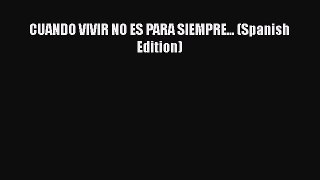 Download CUANDO VIVIR NO ES PARA SIEMPRE... (Spanish Edition) PDF Online