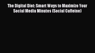 Read The Digital Diet: Smart Ways to Maximize Your Social Media Minutes (Social Caffeine) Ebook