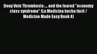 Read Deep Vein Thrombosis: ... and the feared economy class syndrome (La Medicina hecha fácil