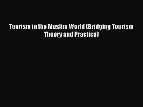 Download Tourism in the Muslim World (Bridging Tourism Theory and Practice) Ebook Free
