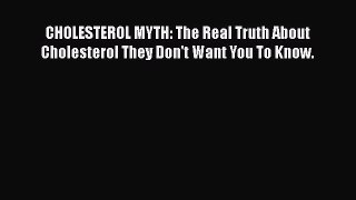 Read CHOLESTEROL MYTH: The Real Truth About Cholesterol They Don't Want You To Know. Ebook