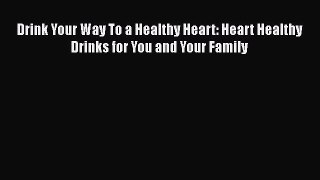 Download Drink Your Way To a Healthy Heart: Heart Healthy Drinks for You and Your Family Ebook