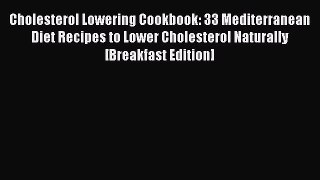 Read Cholesterol Lowering Cookbook: 33 Mediterranean Diet Recipes to Lower Cholesterol Naturally