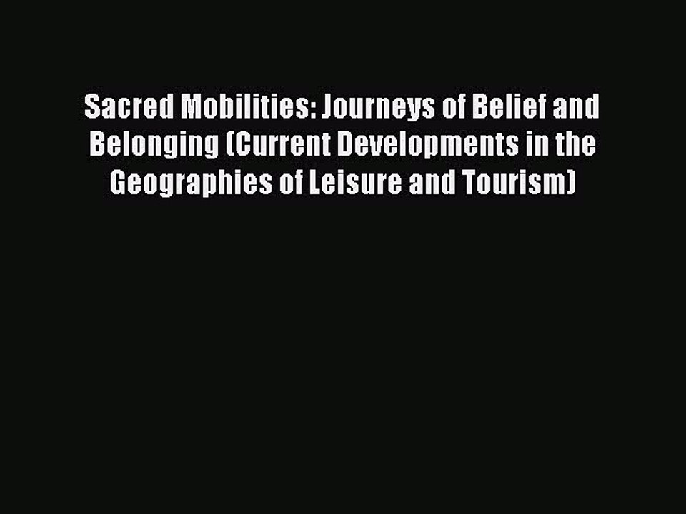 Read Sacred Mobilities: Journeys of Belief and Belonging (Current Developments in the Geographies