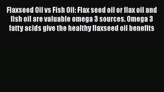Read Flaxseed Oil vs Fish Oil: Flax seed oil or flax oil and fish oil are valuable omega 3
