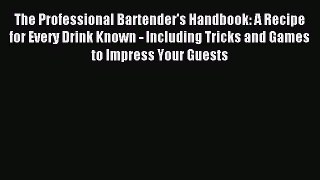 Read The Professional Bartender's Handbook: A Recipe for Every Drink Known - Including Tricks