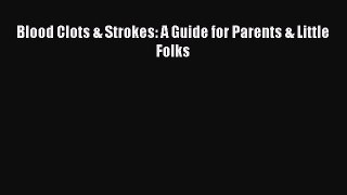 Download Blood Clots & Strokes: A Guide for Parents & Little Folks PDF Free