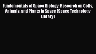 Read Fundamentals of Space Biology: Research on Cells Animals and Plants in Space (Space Technology