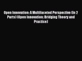 Read Open Innovation: A Multifaceted Perspective (In 2 Parts) (Open Innovation: Bridging Theory