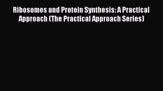 Read Ribosomes and Protein Synthesis: A Practical Approach (The Practical Approach Series)
