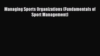 Read Managing Sports Organizations (Fundamentals of Sport Management) Ebook Free