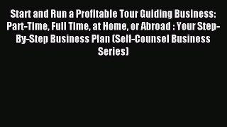 Read Start and Run a Profitable Tour Guiding Business: Part-Time Full Time at Home or Abroad