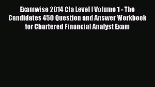 Read Examwise 2014 Cfa Level I Volume 1 - The Candidates 450 Question and Answer Workbook for