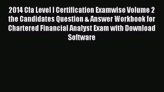 Read 2014 Cfa Level I Certification Examwise Volume 2 the Candidates Question & Answer Workbook