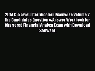 Read 2014 Cfa Level I Certification Examwise Volume 2 the Candidates Question & Answer Workbook