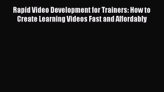 Read Rapid Video Development for Trainers: How to Create Learning Videos Fast and Affordably