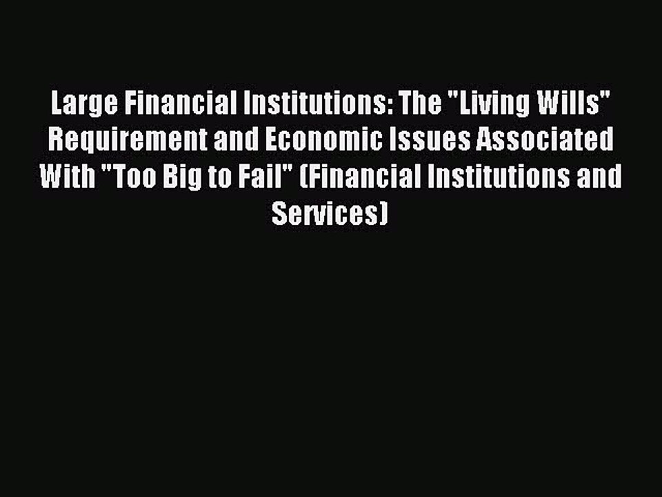 Read Large Financial Institutions: The Living Wills Requirement and Economic Issues Associated