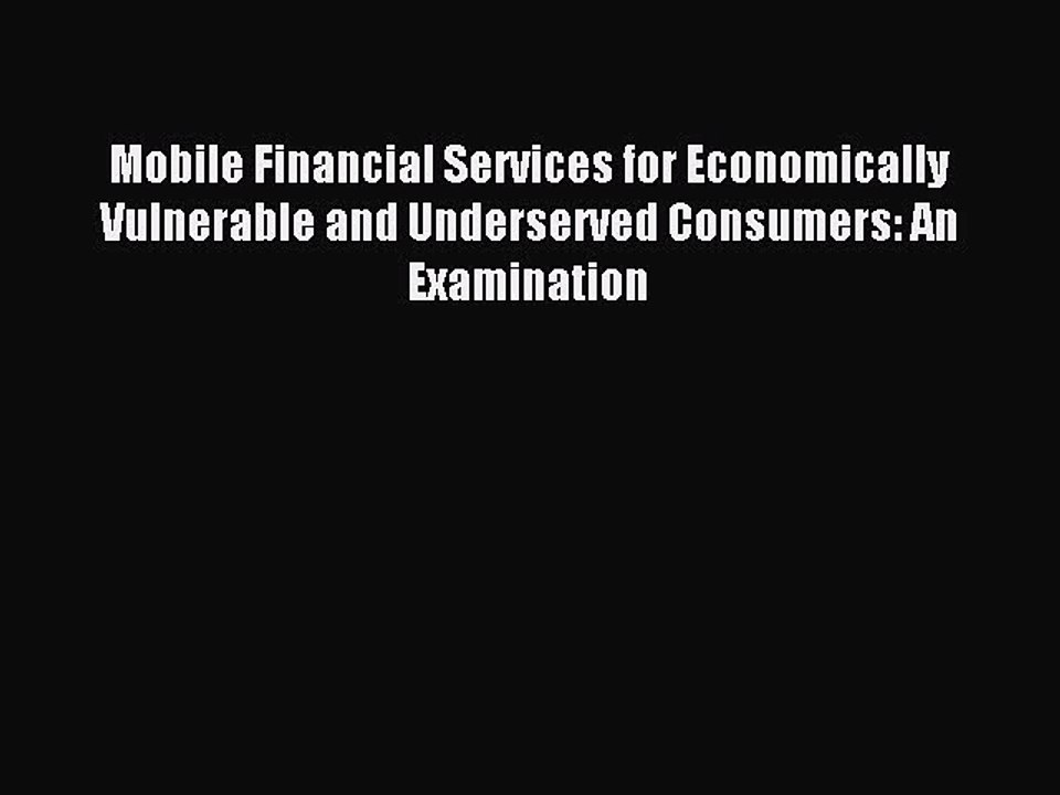 Read Mobile Financial Services for Economically Vulnerable and Underserved Consumers: An Examination