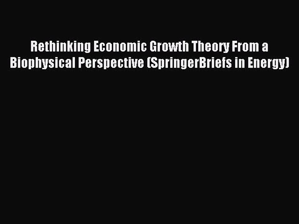 Read Rethinking Economic Growth Theory From a Biophysical Perspective (SpringerBriefs in Energy)