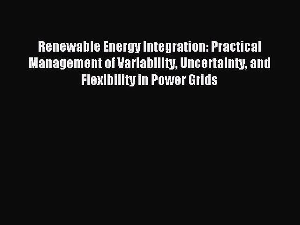 Read Renewable Energy Integration: Practical Management of Variability Uncertainty and Flexibility