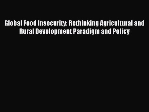 Read Global Food Insecurity: Rethinking Agricultural and Rural Development Paradigm and Policy