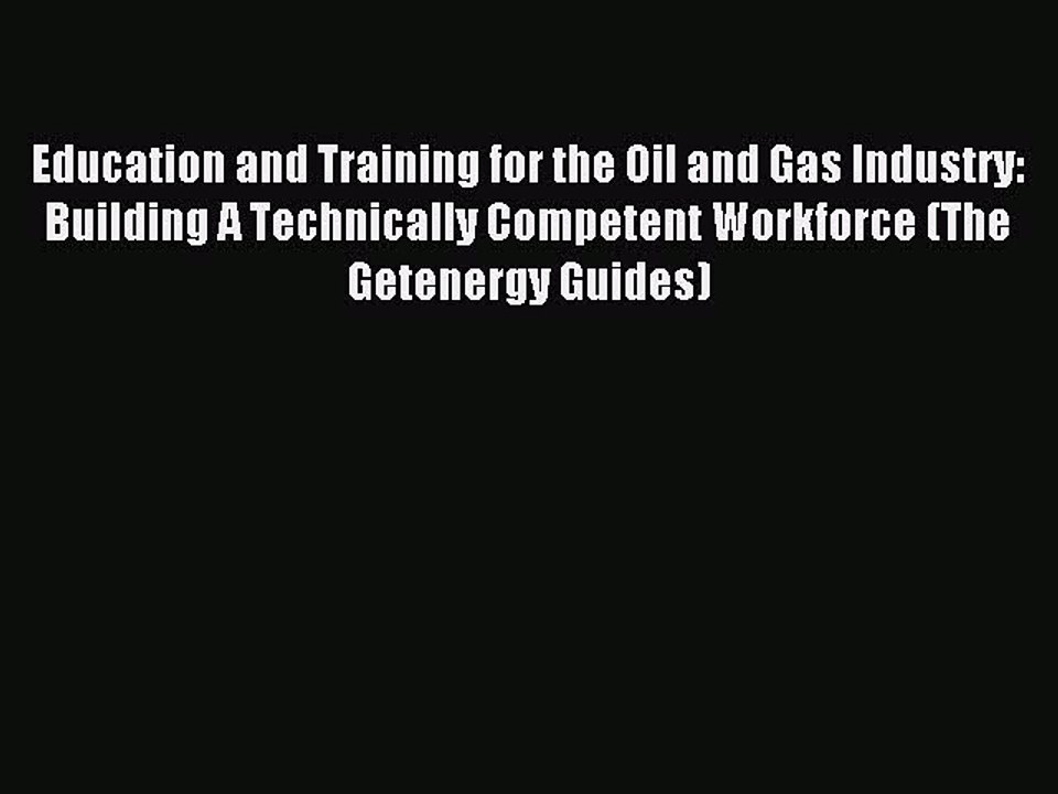 Read Education and Training for the Oil and Gas Industry:  Building A Technically Competent
