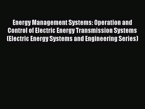 Download Energy Management Systems: Operation and Control of Electric Energy Transmission Systems