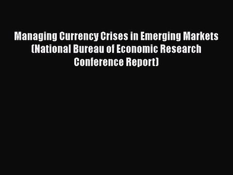 Read Managing Currency Crises in Emerging Markets (National Bureau of Economic Research Conference
