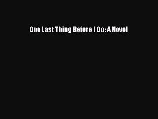 PDF One Last Thing Before I Go: A Novel Free Books