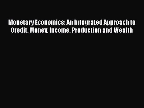 Read Monetary Economics: An Integrated Approach to Credit Money Income Production and Wealth