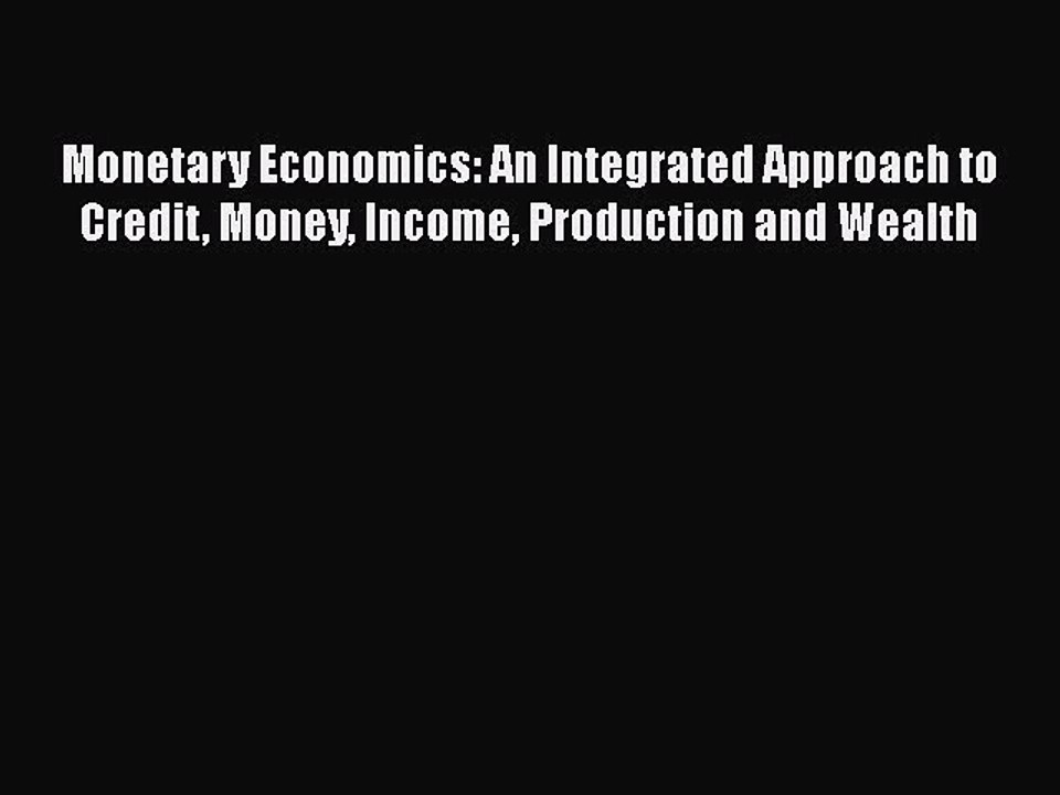 Read Monetary Economics: An Integrated Approach to Credit Money Income Production and Wealth