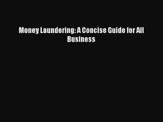Read Money Laundering: A Concise Guide for All Business PDF Online